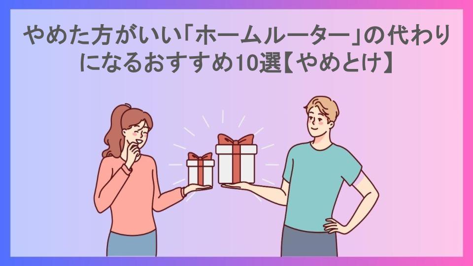 やめた方がいい「ホームルーター」の代わりになるおすすめ10選【やめとけ】